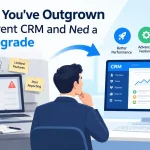 11 Signs You’ve Outgrown Your Current CRM and Need a CRM Upgrade
